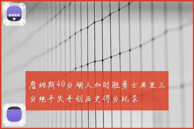 詹姆斯40分湖人加时胜勇士库里三分绝平失手创历史得分纪录
