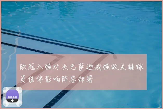 欧冠八强对决巴萨迎战强敌关键球员伤停影响阵容部署