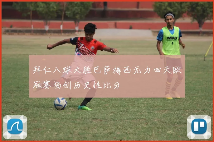 拜仁八球大胜巴萨梅西无力回天欧冠赛场创历史性比分