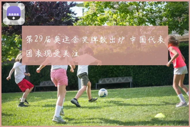 第29届奥运会奖牌数出炉 中国代表团表现受关注